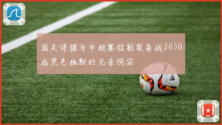 国足停摆与中超赛程割裂备战2030成黑色幽默的无奈现实