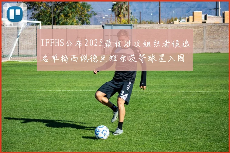 IFFHS公布2025最佳进攻组织者候选名单梅西佩德里维尔茨等球星入围
