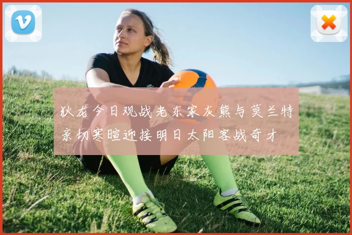 狄龙今日观战老东家灰熊与莫兰特亲切寒暄迎接明日太阳客战奇才